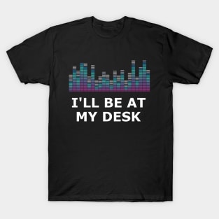 Sound Technician - I'll be at my desk T-Shirt